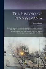 The History of Pennsylvania: In North America, From the Original Institution and Settlement of That Province, Under the First Proprietor and Governor, William Penn, in 1681, Till After the Year 1742; With an Introduction, Respecting, the Life of W. Penn,