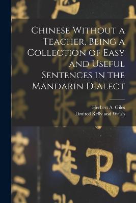 Chinese Without a Teacher, Being a Collection of Easy and Useful Sentences in the Mandarin Dialect - Herbert A Giles - cover