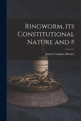 Ringworm, Its Constitutional Nature and # - James Compton Burnett - cover