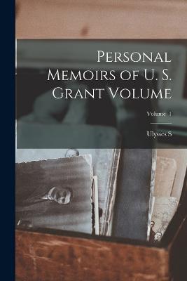 Personal Memoirs of U. S. Grant Volume; Volume 1 - Ulysses S 1822-1885 Grant - cover