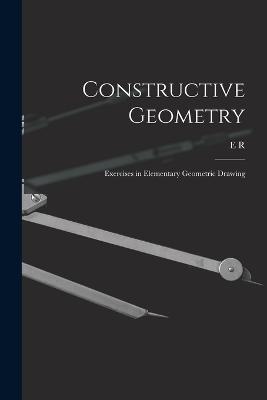 Constructive Geometry; Exercises in Elementary Geometric Drawing - E R 1876-1943 Hedrick - cover