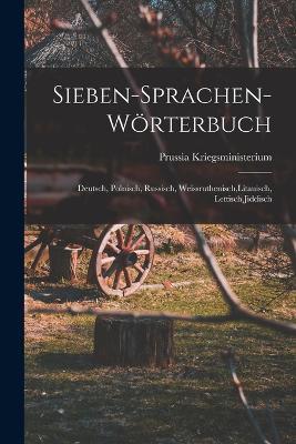 Sieben-Sprachen-Woerterbuch: Deutsch, Polnisch, Russisch, Weissruthenisch, Litauisch, Lettisch, Jiddisch - Prussia Kriegsministerium - cover