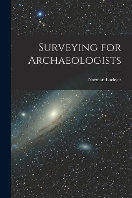 Surveying for Archaeologists - Norman Lockyer - cover