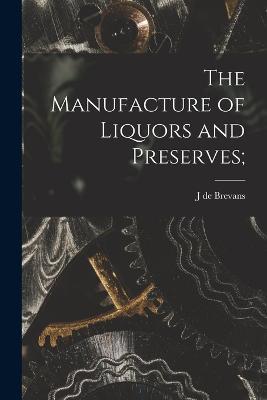 The Manufacture of Liquors and Preserves; - J De Brevans - cover