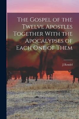 The Gospel of the Twelve Apostles Together With the Apocalypses of Each one of Them - J Rendel 1852-1941 Harris - cover