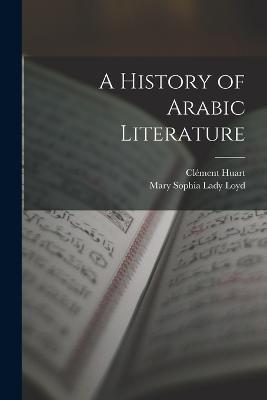 A History of Arabic Literature - Clement Huart,Mary Sophia Lady Loyd - cover