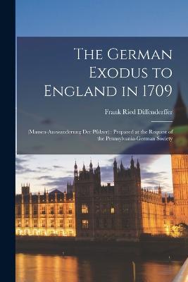 The German Exodus to England in 1709: (massen-auswanderung der Pfalzer): Prepared at the Request of the Pennsylvania-German Society - Frank Ried Diffenderffer - cover