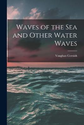 Waves of the sea and Other Water Waves - Vaughan Cornish - cover