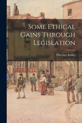 Some Ethical Gains Through Legislation - Florence Kelley - cover