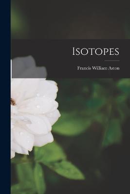 Isotopes - Francis William Aston - cover