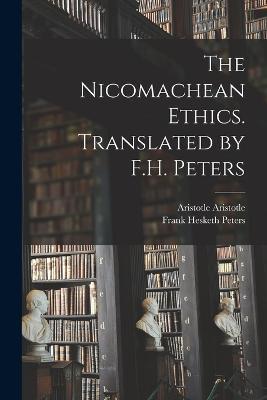 The Nicomachean Ethics. Translated by F.H. Peters - Frank Hesketh Peters,Aristotle Aristotle - cover
