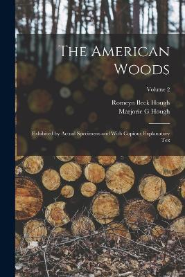 The American Woods: Exhibited by Actual Specimens and With Copious Explanatory tex; Volume 2 - Romeyn Beck Hough,Marjorie G Hough - cover