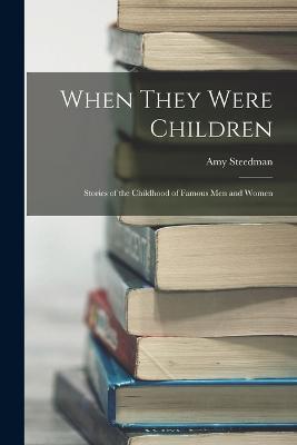 When They Were Children; Stories of the Childhood of Famous men and Women - Amy Steedman - cover