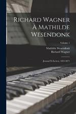 Richard Wagner a Mathilde Wesendonk: Journal et lettres, 1853-1871; Volume 1