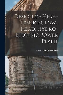 Design of High-tension, Low-head, Hydro-electric Power Plant - Arthur D Quackenbush - cover