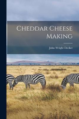 Cheddar Cheese Making - John Wright Decker - cover