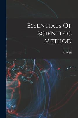 Essentials Of Scientific Method - A Wolf - cover