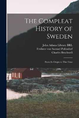 The Compleat History of Sweden: From its Origin to This Time - Samuel Pufendorf,Charles Brockwell,John Adams - cover