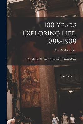 100 Years Exploring Life, 1888-1988: The Marine Biological Laboratory at Woods Hole - Jane Maienschein - cover