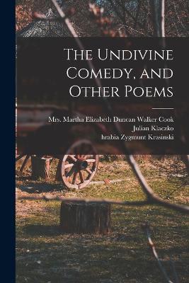 The Undivine Comedy, and Other Poems - Zygmunt Krasinski,Julian Klaczko - cover