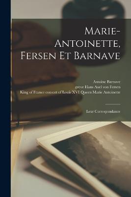 Marie-Antoinette, Fersen et Barnave: Leur correspondance - O G Von 1840-1933 Heidenstam,Antoine Barnave,Hans Axel Von Fersen - cover