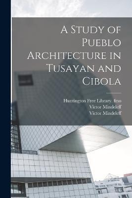 A Study of Pueblo Architecture in Tusayan and Cibola - Victor Mindeleff,Frederick Webb Hodge - cover