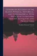 Ceylon: An Account of the Island, Physical, Historical, and Topographical With Notices of its Natural History, Antiquities and Productions: 2