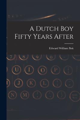 A Dutch Boy Fifty Years After - Edward William BOK - cover