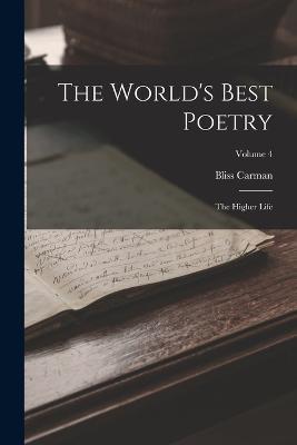 The World's Best Poetry: The Higher Life; Volume 4 - Bliss Carman - cover