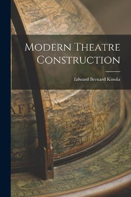 Modern Theatre Construction - Edward Bernard Kinsila - cover
