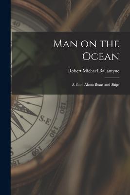Man on the Ocean: A Book about Boats and Ships - Robert Michael Ballantyne - cover