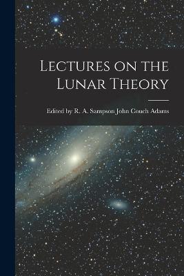 Lectures on the Lunar Theory - R a Sampson Couch Adams - cover