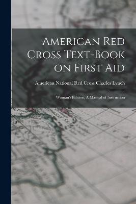 American Red Cross Text-Book on First Aid: Woman's Edition, A Manual of Instruction - American National Red Cross C Lynch - cover