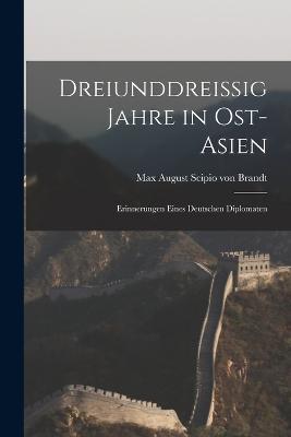 Dreiunddreissig Jahre in Ost-asien: Erinnerungen Eines Deutschen Diplomaten - Max August Scipio Von Brandt - cover