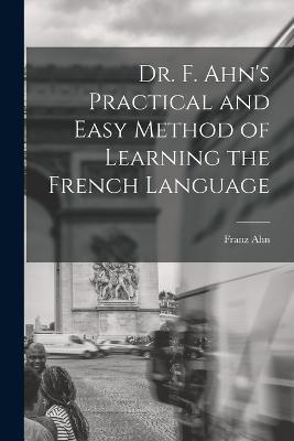 Dr. F. Ahn's Practical and Easy Method of Learning the French Language - Franz Ahn - cover