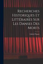 Recherches Historiques et Litteraires Sur Les Danses Des Morts