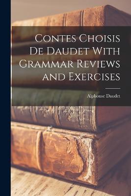 Contes Choisis de Daudet With Grammar Reviews and Exercises - Alphonse Daudet - cover