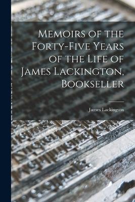 Memoirs of the Forty-five Years of the Life of James Lackington, Bookseller - James Lackington - cover