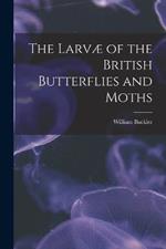 The Larvae of the British Butterflies and Moths