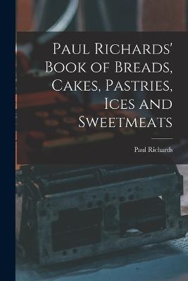 Paul Richards' Book of Breads, Cakes, Pastries, Ices and Sweetmeats - Paul Richards - cover