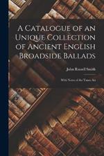 A Catalogue of an Unique Collection of Ancient English Broadside Ballads: With Notes of the Tunes An