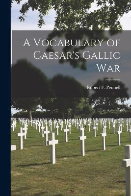 A Vocabulary of Caesar's Gallic War - Robert F Pennell - cover