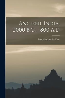 Ancient India, 2000 B.C. - 800 A.D - Romesh Chunder Dutt - cover