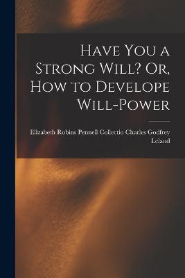 Have You a Strong Will? Or, How to Develope Will-power - Elizabeth Robins Penn Godfrey Leland - cover