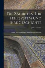 Die Zahiriten, ihr Lehrsystem und Ihre Geschichte: Beitrag zur Geschichte der Muhammedanischen Theol