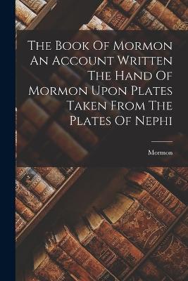 The Book Of Mormon An Account Written The Hand Of Mormon Upon Plates Taken From The Plates Of Nephi - Mormon - cover