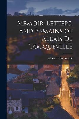 Memoir, Letters, and Remains of Alexis De Tocqueville - Alexis De Tocqueville - cover