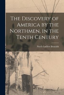 The Discovery of America by the Northmen, in the Tenth Century - North Ludlow Beamish - cover