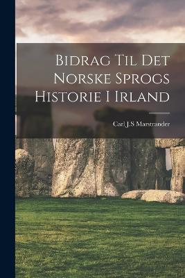 Bidrag Til Det Norske Sprogs Historie I Irland - Carl J S Marstrander - cover