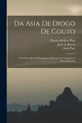 Da Asia de Diogo de Couto: Dos Feitos que os Portuguezes Fizeram na Conquista, e Descubrimento - Charles McKew Parr,Ruth Parr,Joao de Barros - cover